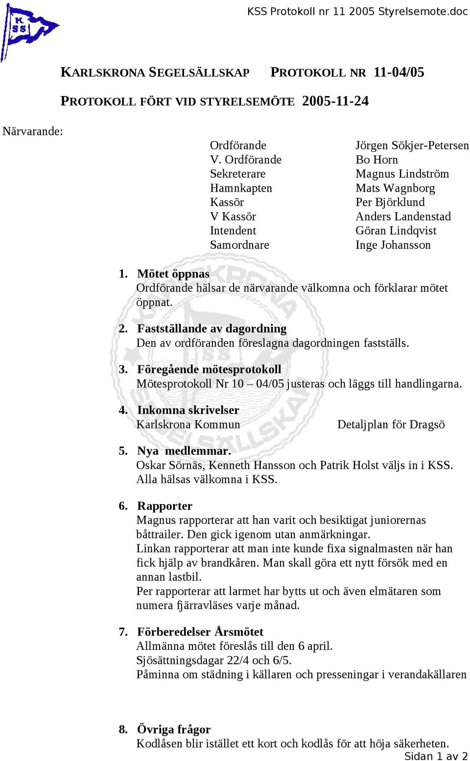 Mötet öppnas hälsar de närvarande välkomna och förklarar mötet öppnat. 2. Fastställande av dagordning Den av ordföranden föreslagna dagordningen fastställs. 3.