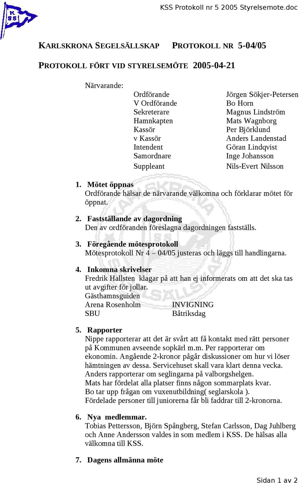 Björklund Anders Landenstad Göran Lindqvist Inge Johansson Nils-Evert Nilsson 1. Mötet öppnas hälsar de närvarande välkomna och förklarar mötet för öppnat. 2.