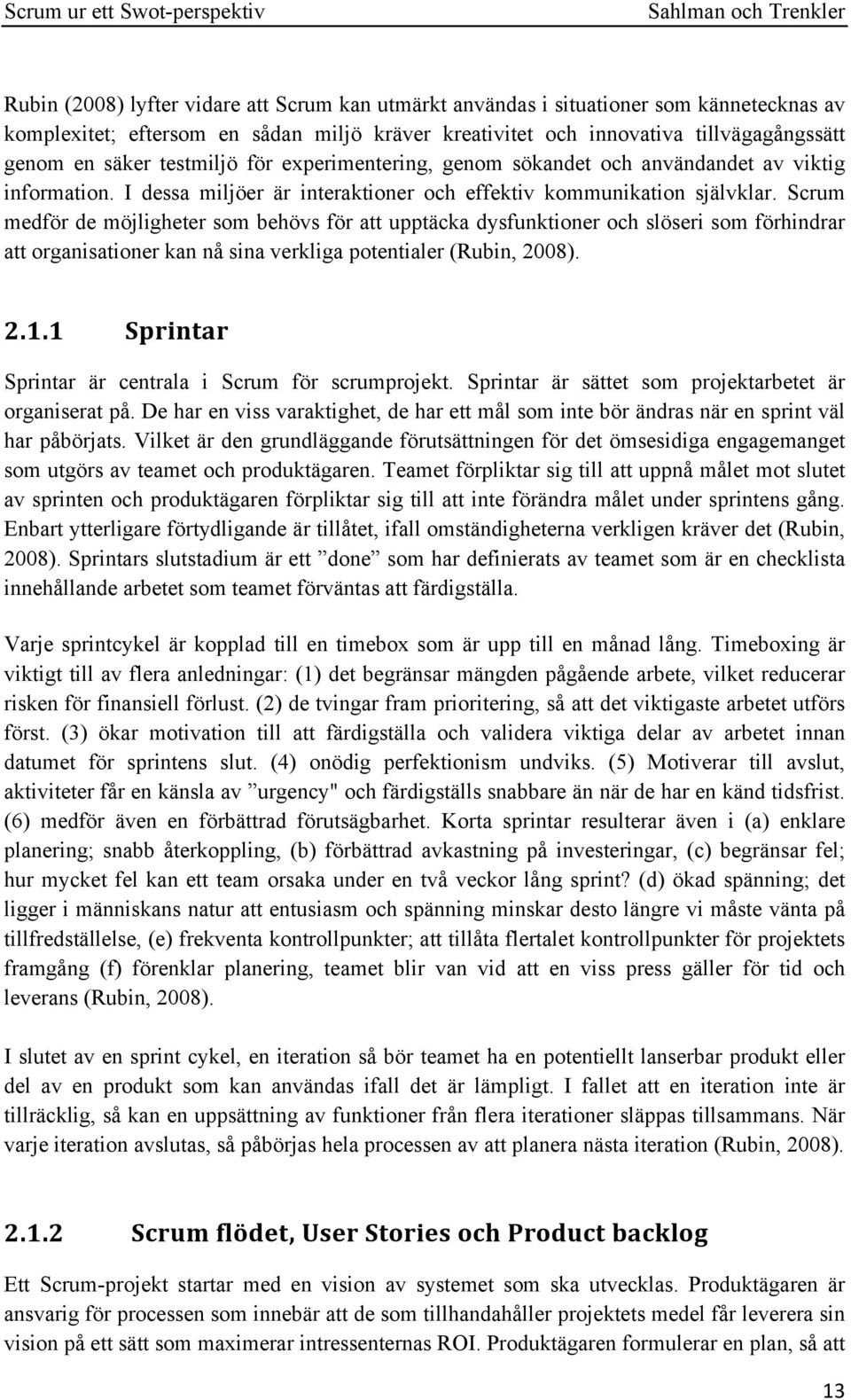 Scrum medför de möjligheter som behövs för att upptäcka dysfunktioner och slöseri som förhindrar att organisationer kan nå sina verkliga potentialer (Rubin, 2008). 2.1.