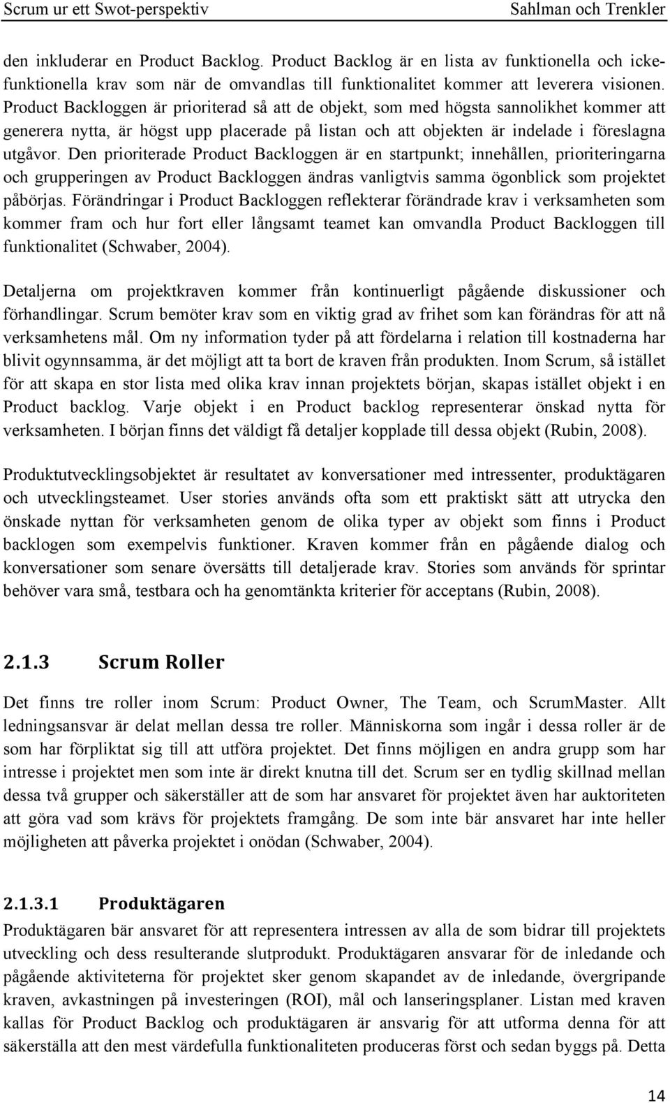 Den prioriterade Product Backloggen är en startpunkt; innehållen, prioriteringarna och grupperingen av Product Backloggen ändras vanligtvis samma ögonblick som projektet påbörjas.