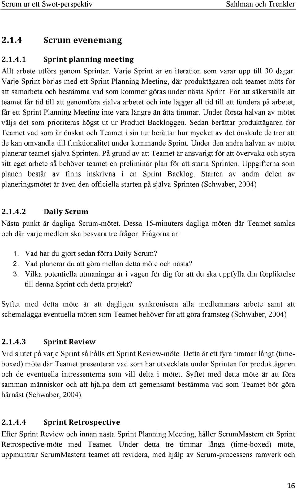 För att säkerställa att teamet får tid till att genomföra själva arbetet och inte lägger all tid till att fundera på arbetet, får ett Sprint Planning Meeting inte vara längre än åtta timmar.