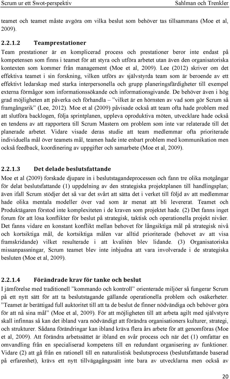 kontexten som kommer från management (Moe et al, 2009).