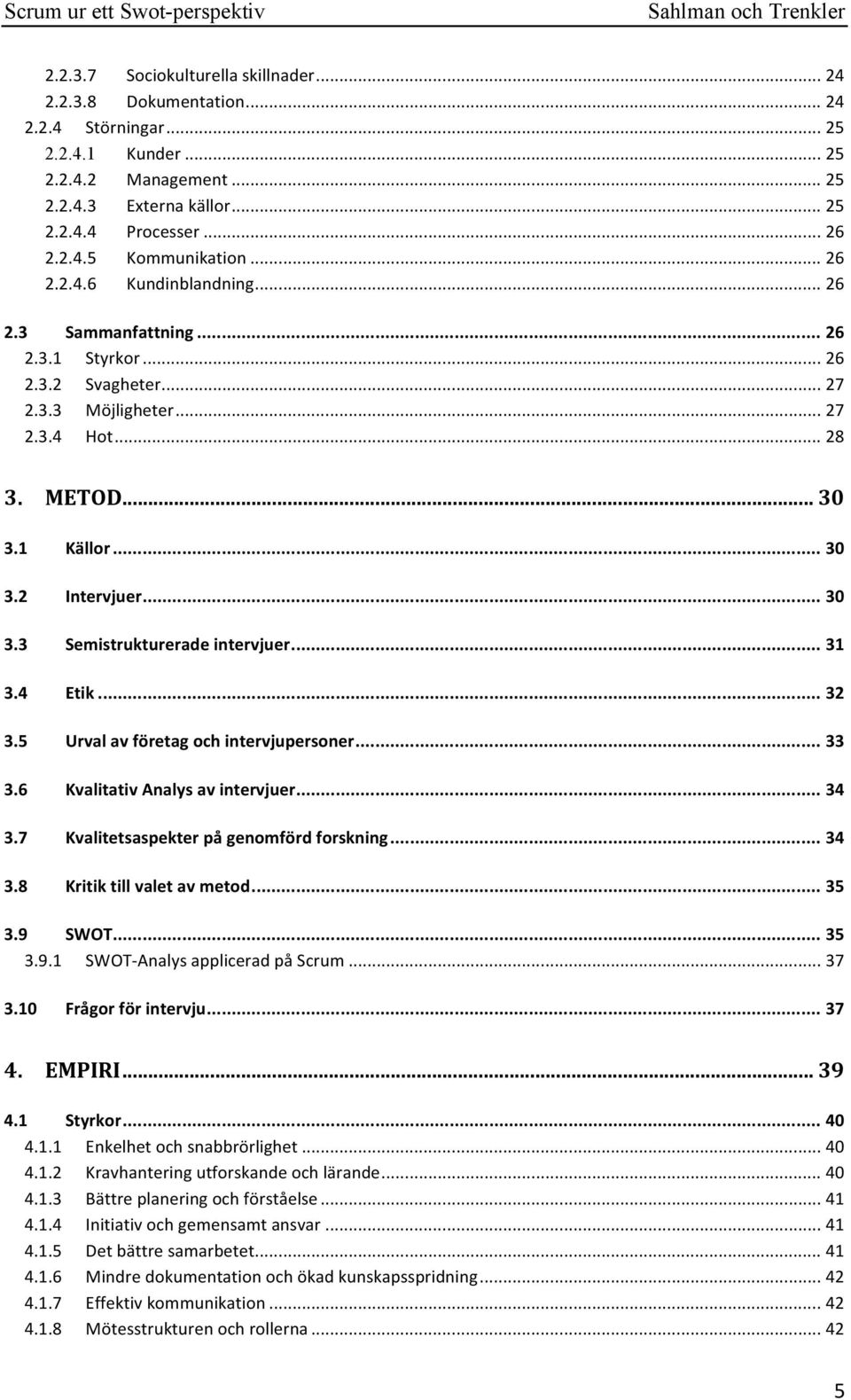 .. 31 3.4 Etik... 32 3.5 Urval av företag och intervjupersoner... 33 3.6 Kvalitativ Analys av intervjuer... 34 3.7 Kvalitetsaspekter på genomförd forskning... 34 3.8 Kritik till valet av metod... 35 3.