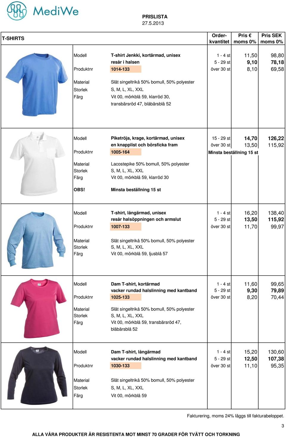 Minsta beställning 15 st Lacostepike 50% bomull, 50% polyester Vit 00, mörkblå 59, klarröd 30 Minsta beställning 15 st Modell T-shirt, långärmad, unisex 1-4 st 16,20 138,40 resår halsöppningen och