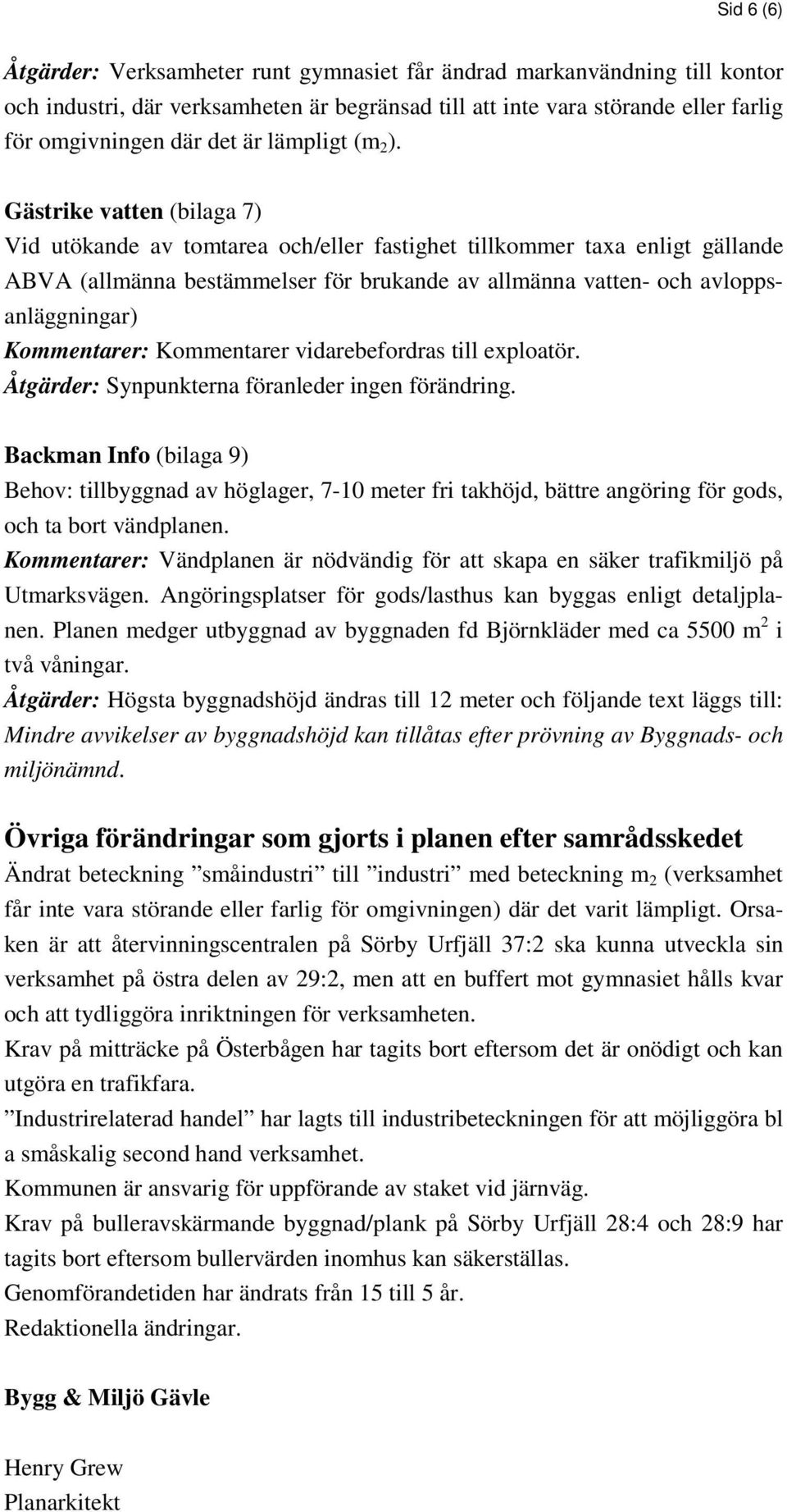 Gästrike vatten (bilaga 7) Vid utökande av tomtarea och/eller fastighet tillkommer taxa enligt gällande ABVA (allmänna bestämmelser för brukande av allmänna vatten- och avloppsanläggningar)