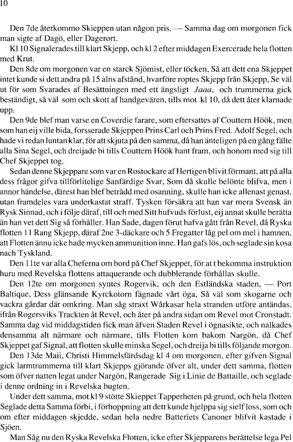 Den 8de om morgonen var en starek Sjömist, eller töcken, Så att dett ena Skjeppet intet kunde sidett andra på 15 alns afstånd, h varföre roptes Skjepp från Skjepp, Se väl ut för som Svarades af