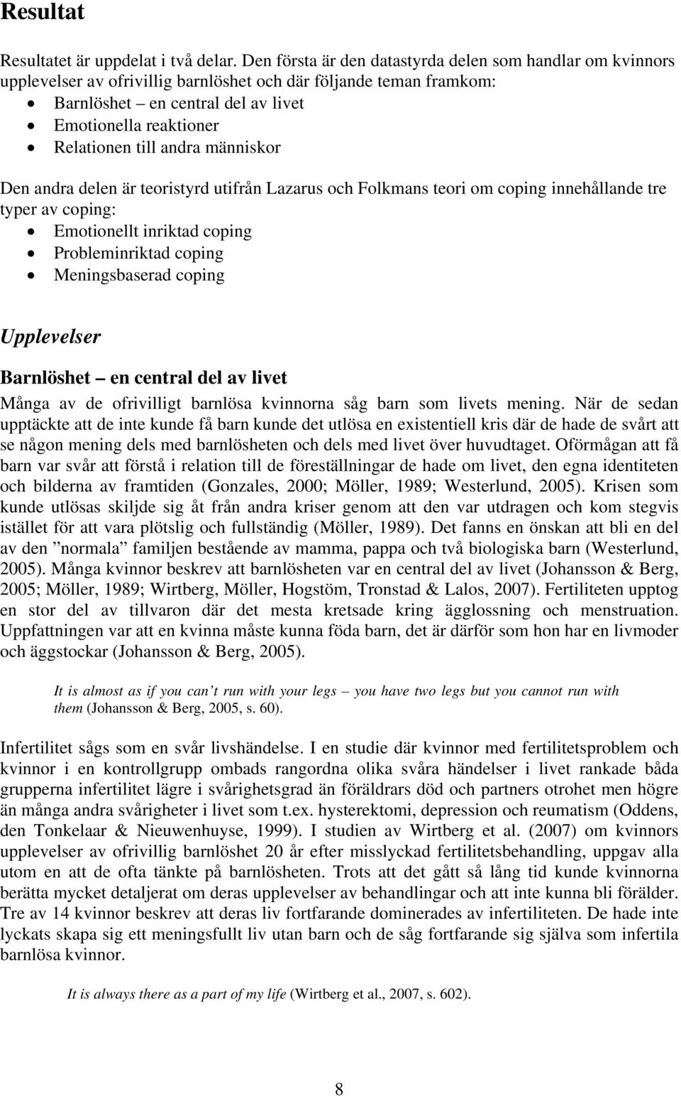 till andra människor Den andra delen är teoristyrd utifrån Lazarus och Folkmans teori om coping innehållande tre typer av coping: Emotionellt inriktad coping Probleminriktad coping Meningsbaserad