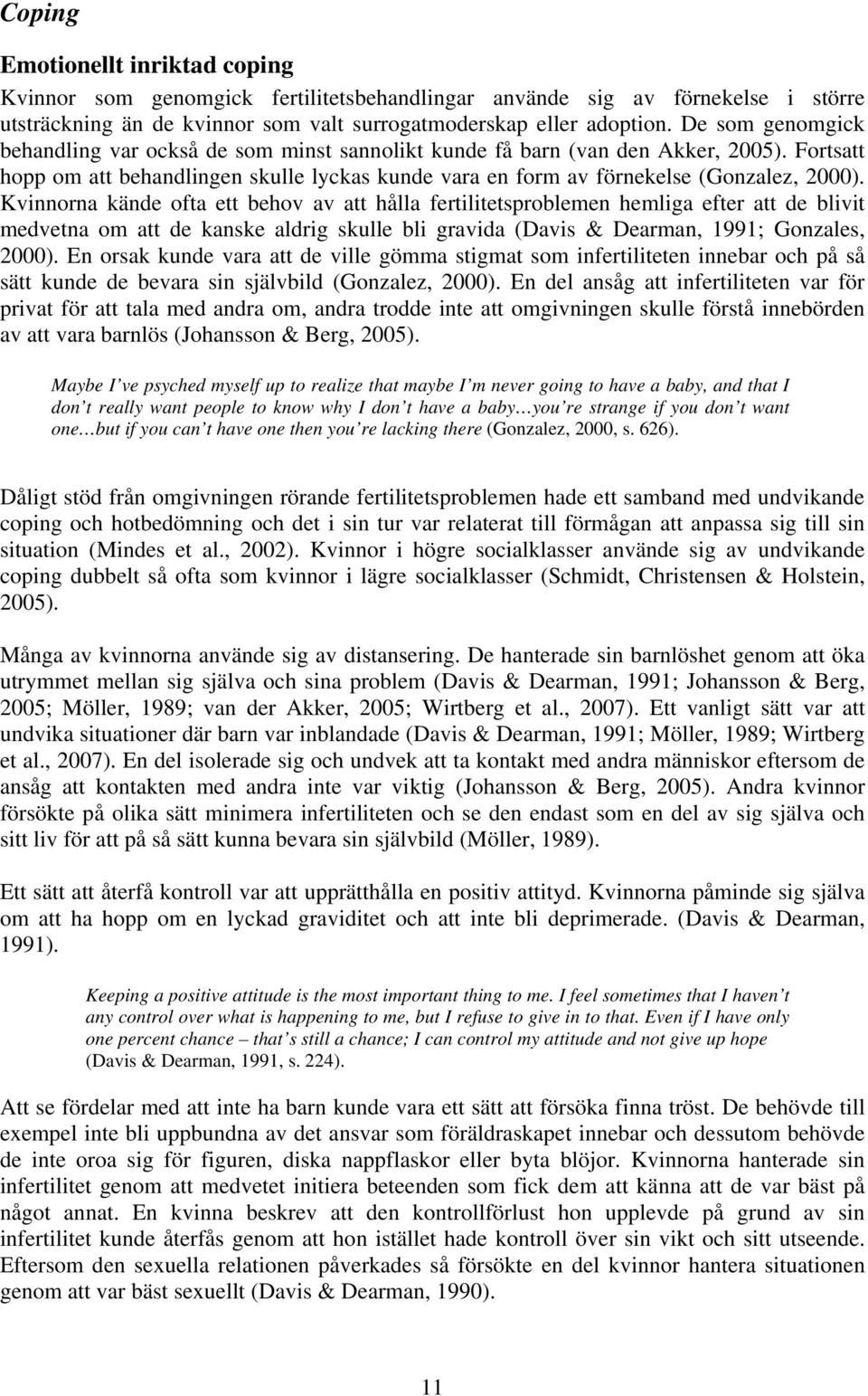 Kvinnorna kände ofta ett behov av att hålla fertilitetsproblemen hemliga efter att de blivit medvetna om att de kanske aldrig skulle bli gravida (Davis & Dearman, 1991; Gonzales, 2000).