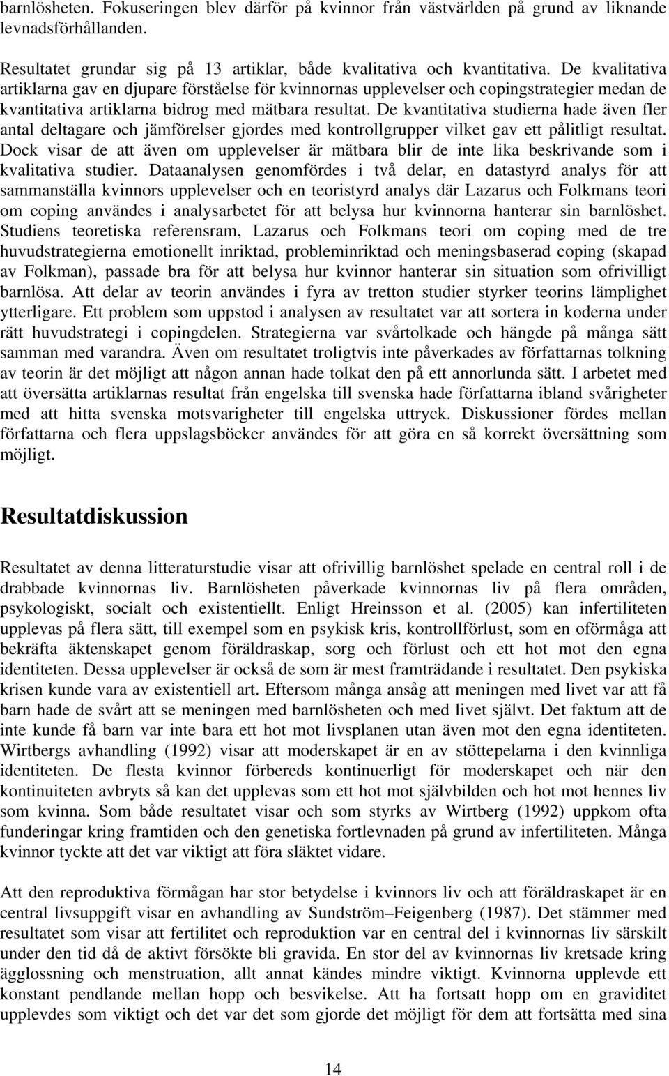 De kvantitativa studierna hade även fler antal deltagare och jämförelser gjordes med kontrollgrupper vilket gav ett pålitligt resultat.