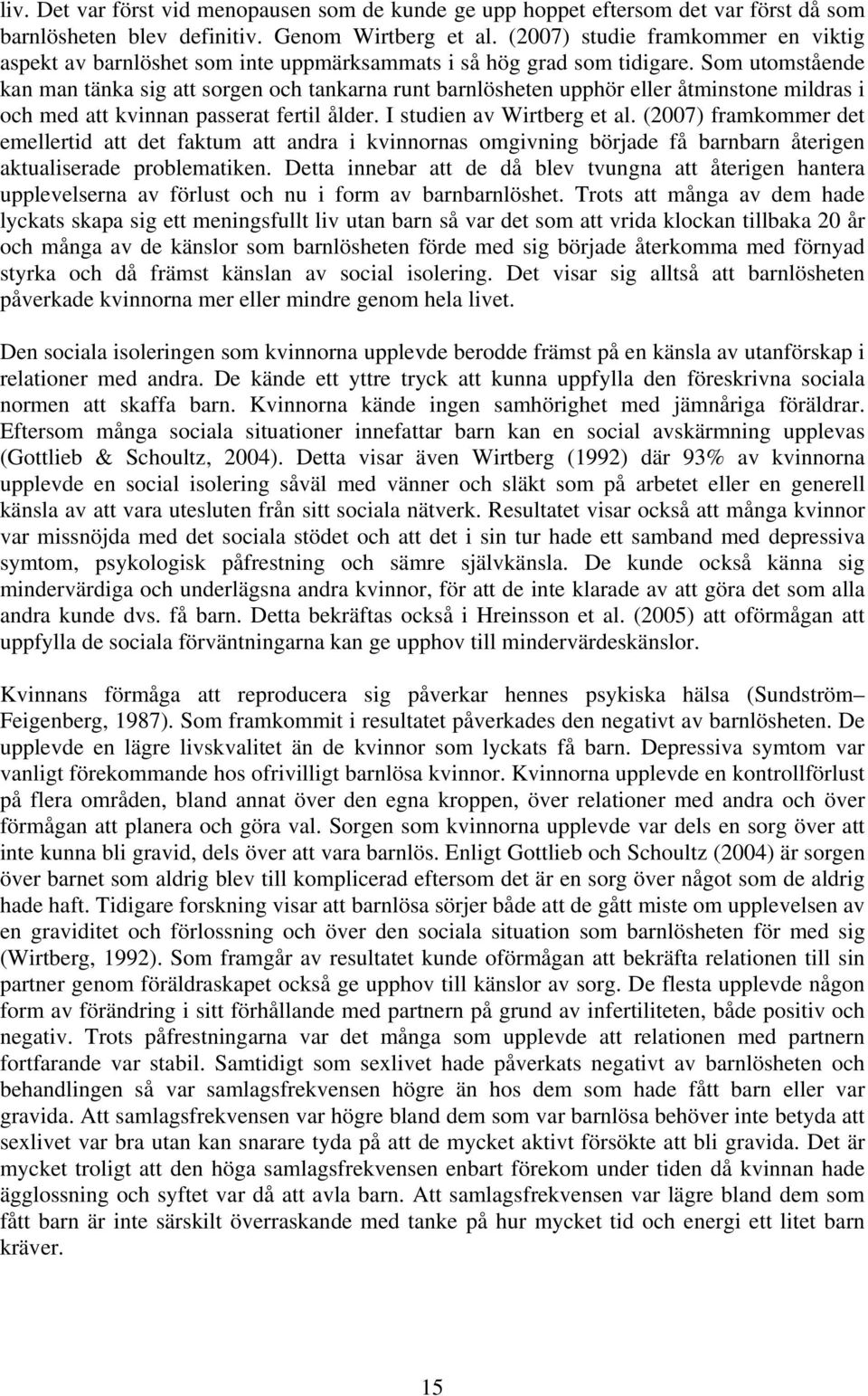 Som utomstående kan man tänka sig att sorgen och tankarna runt barnlösheten upphör eller åtminstone mildras i och med att kvinnan passerat fertil ålder. I studien av Wirtberg et al.