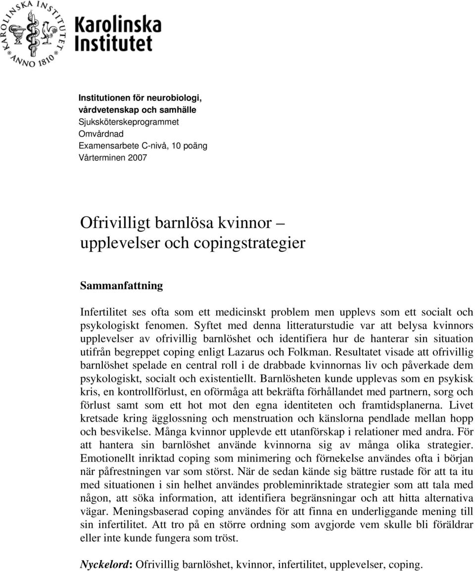 Syftet med denna litteraturstudie var att belysa kvinnors upplevelser av ofrivillig barnlöshet och identifiera hur de hanterar sin situation utifrån begreppet coping enligt Lazarus och Folkman.