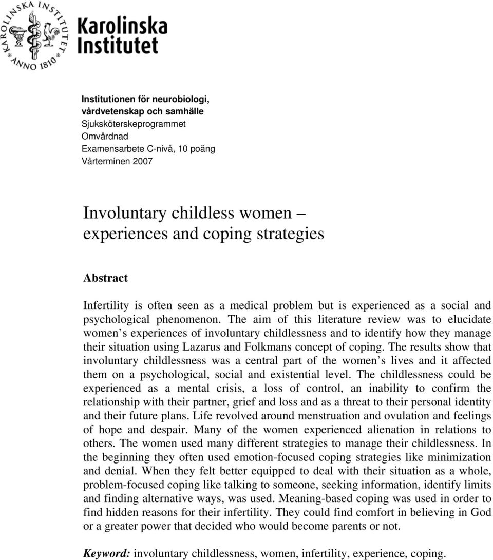 The aim of this literature review was to elucidate women s experiences of involuntary childlessness and to identify how they manage their situation using Lazarus and Folkmans concept of coping.