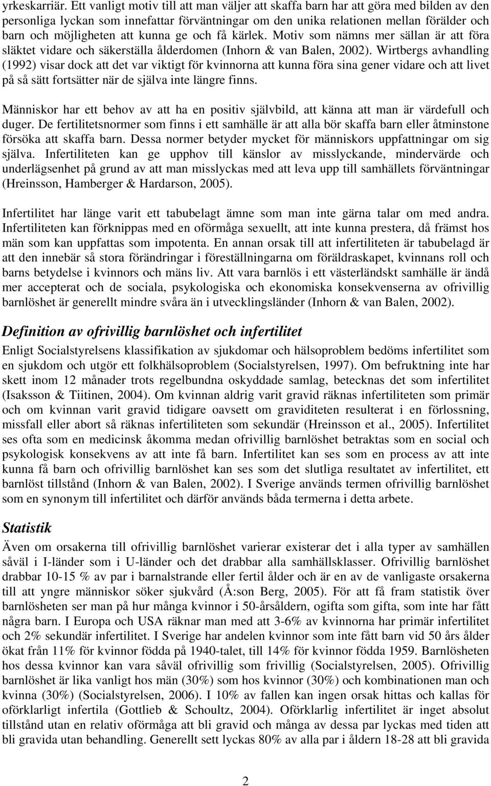 att kunna ge och få kärlek. Motiv som nämns mer sällan är att föra släktet vidare och säkerställa ålderdomen (Inhorn & van Balen, 2002).