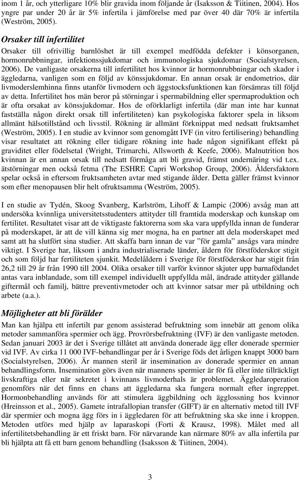 De vanligaste orsakerna till infertilitet hos kvinnor är hormonrubbningar och skador i äggledarna, vanligen som en följd av könssjukdomar.