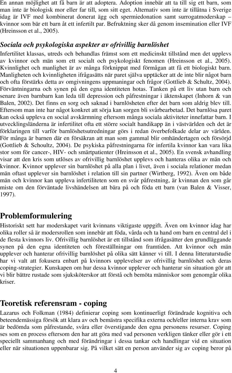 Befruktning sker då genom insemination eller IVF (Hreinsson et al., 2005).