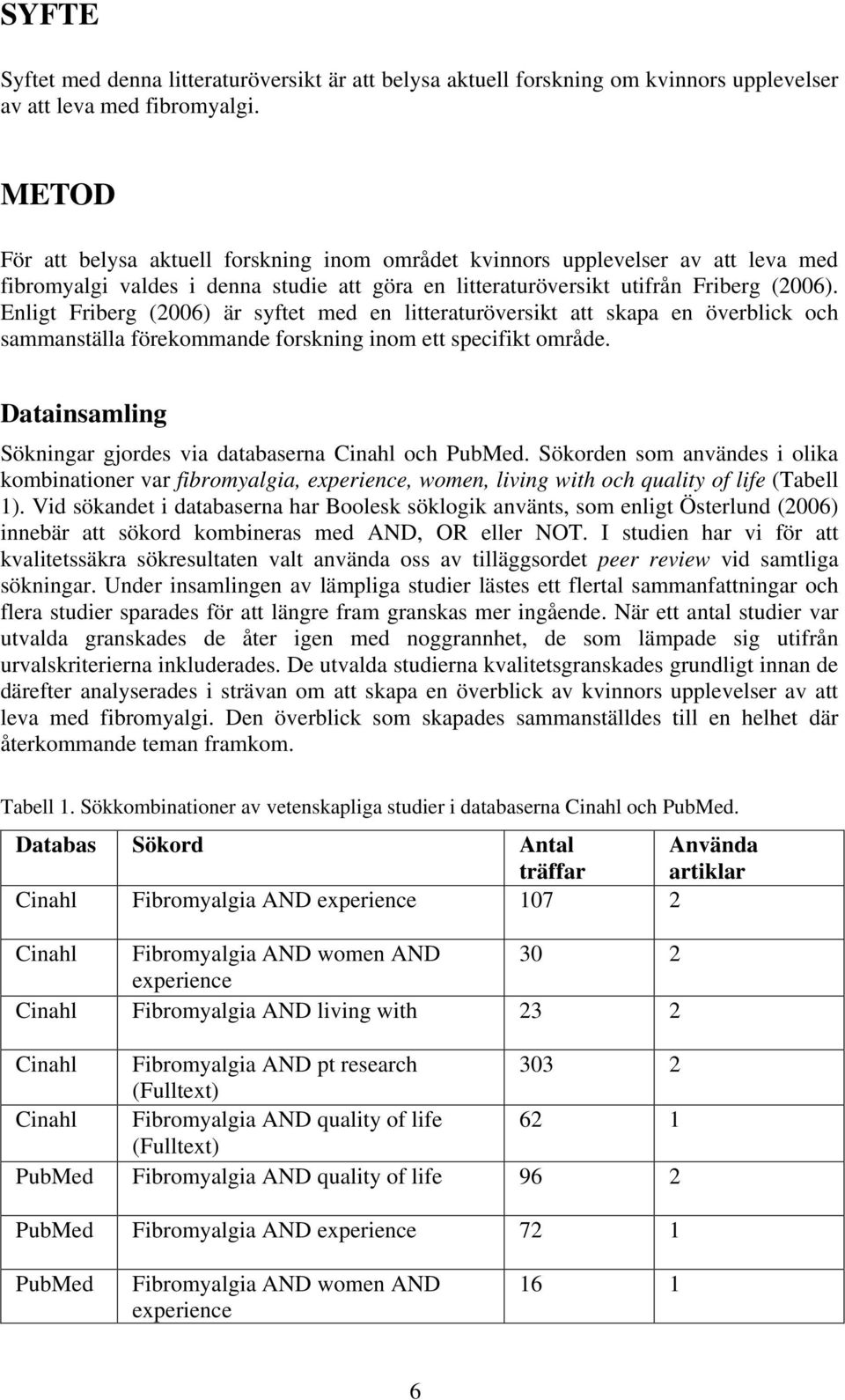 Enligt Friberg (2006) är syftet med en litteraturöversikt att skapa en överblick och sammanställa förekommande forskning inom ett specifikt område.
