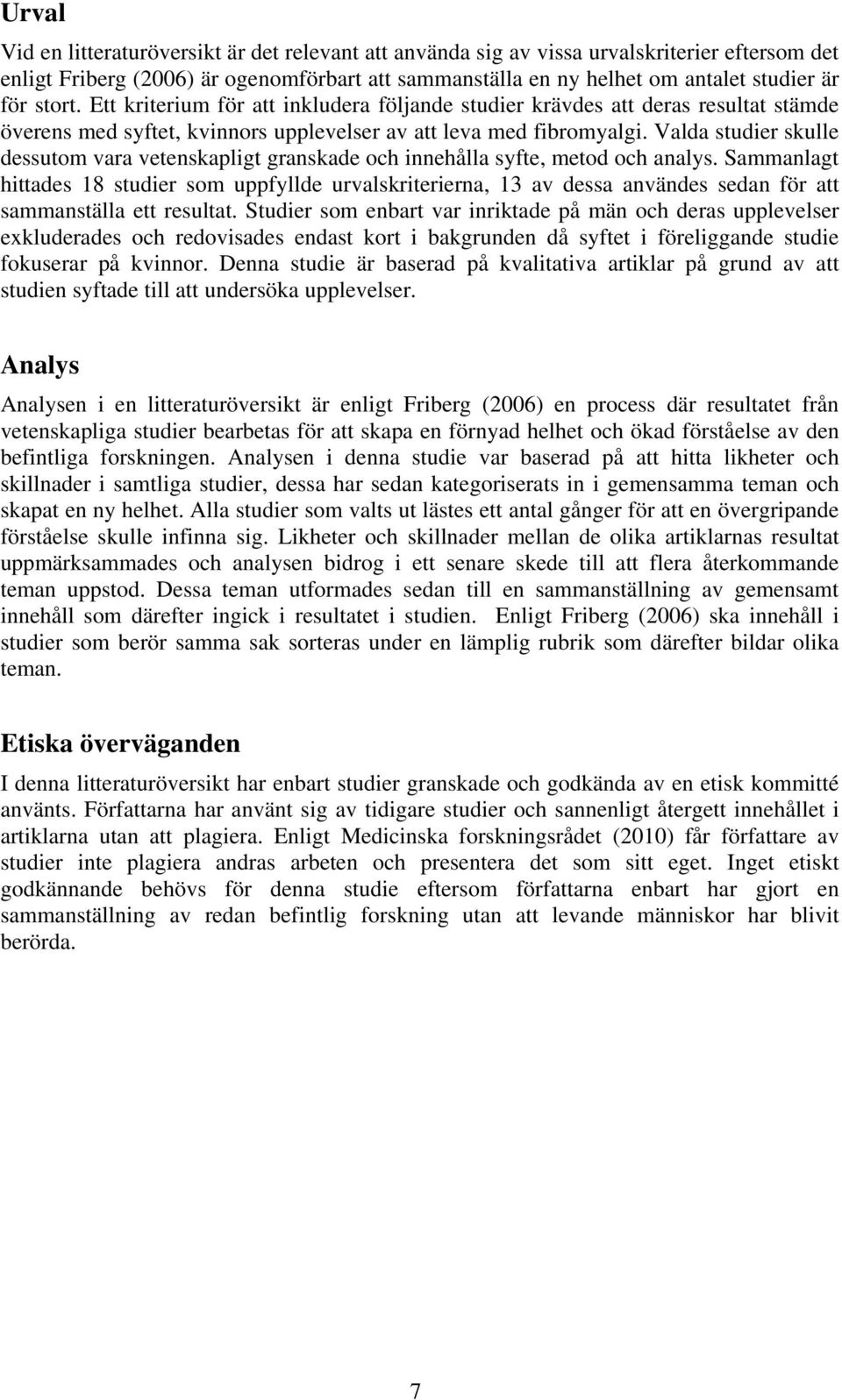 Valda studier skulle dessutom vara vetenskapligt granskade och innehålla syfte, metod och analys.
