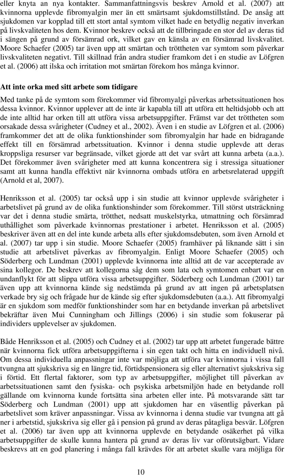 Kvinnor beskrev också att de tillbringade en stor del av deras tid i sängen på grund av försämrad ork, vilket gav en känsla av en försämrad livskvalitet.