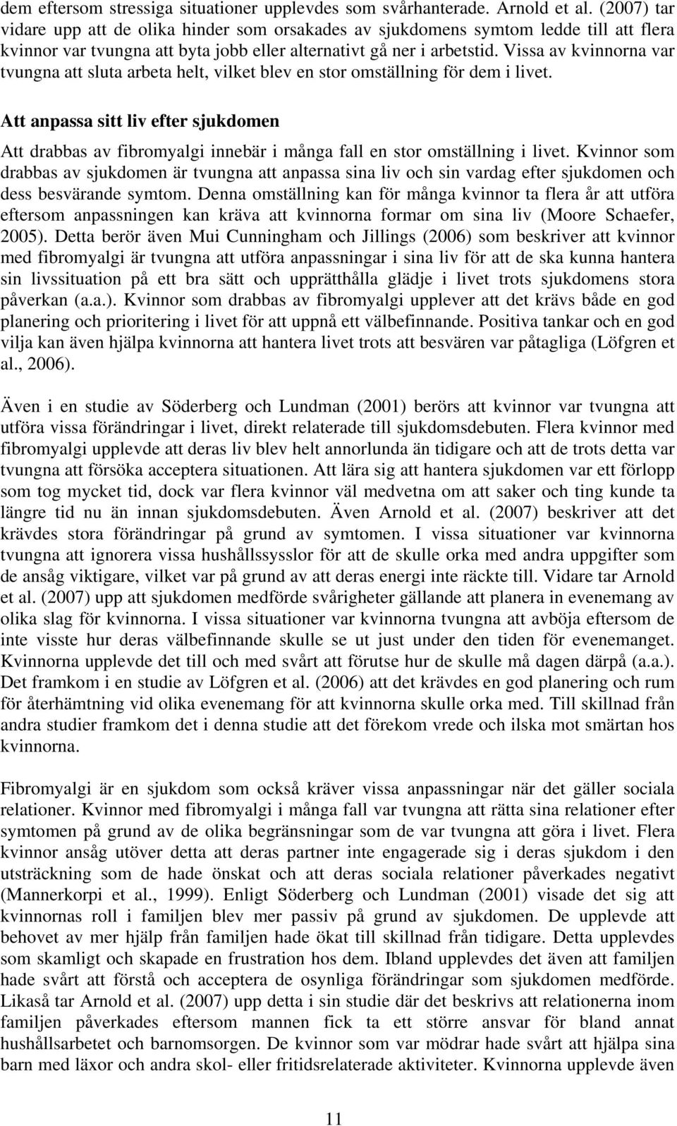 Vissa av kvinnorna var tvungna att sluta arbeta helt, vilket blev en stor omställning för dem i livet.
