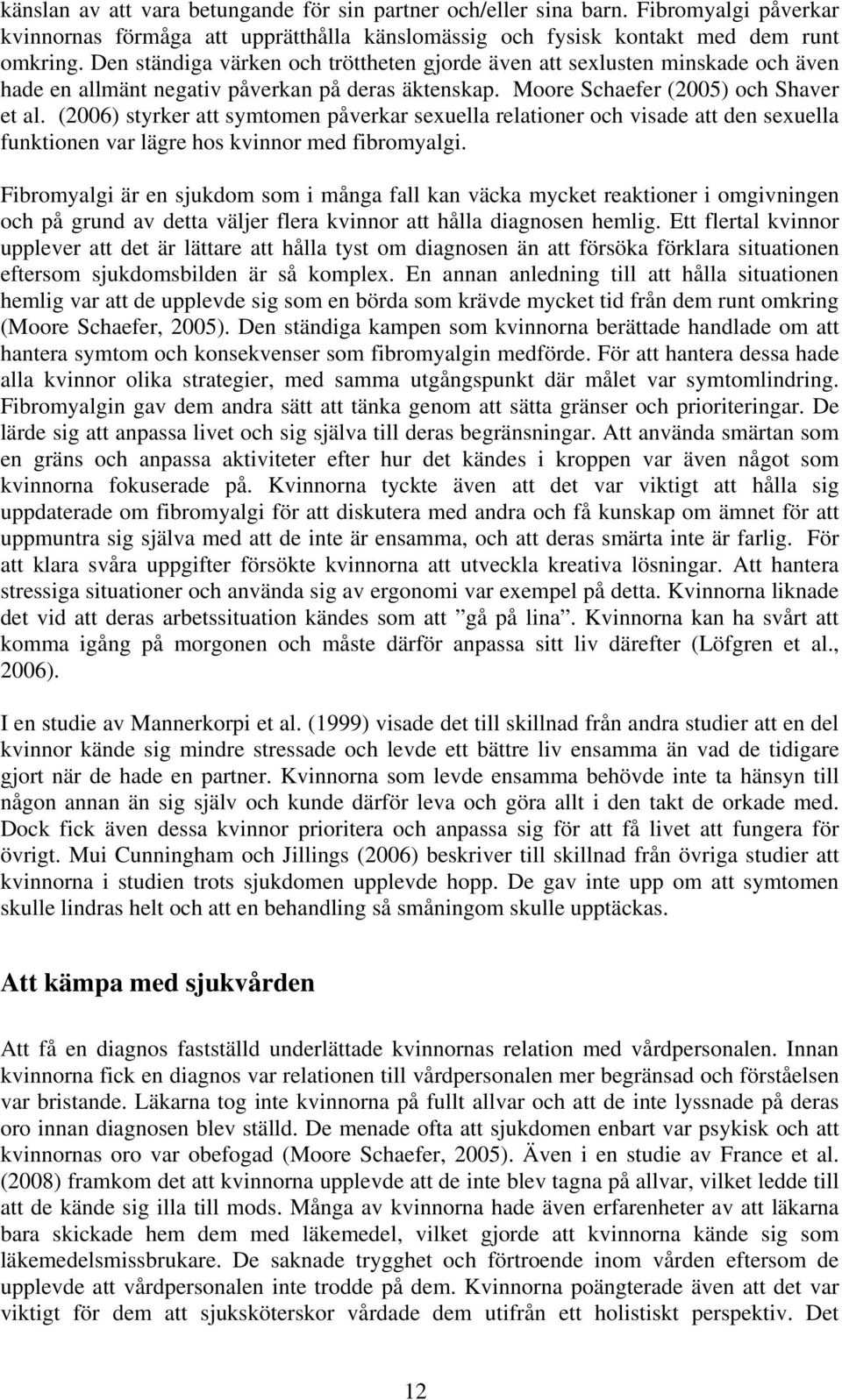 (2006) styrker att symtomen påverkar sexuella relationer och visade att den sexuella funktionen var lägre hos kvinnor med fibromyalgi.