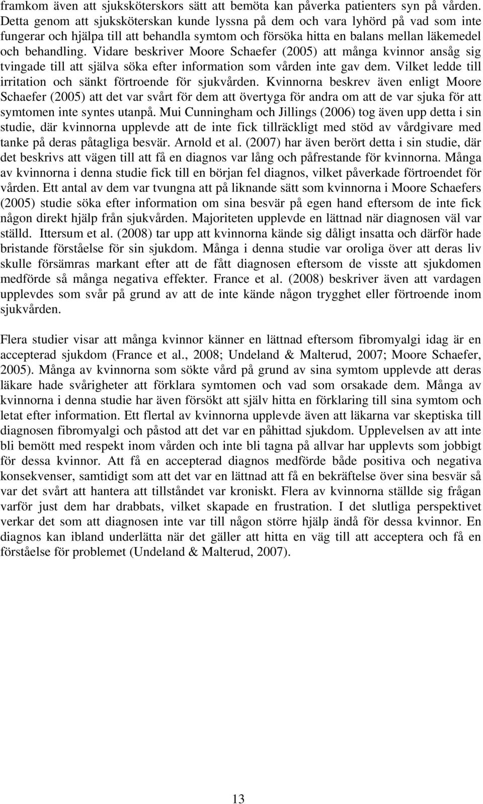 Vidare beskriver Moore Schaefer (2005) att många kvinnor ansåg sig tvingade till att själva söka efter information som vården inte gav dem.