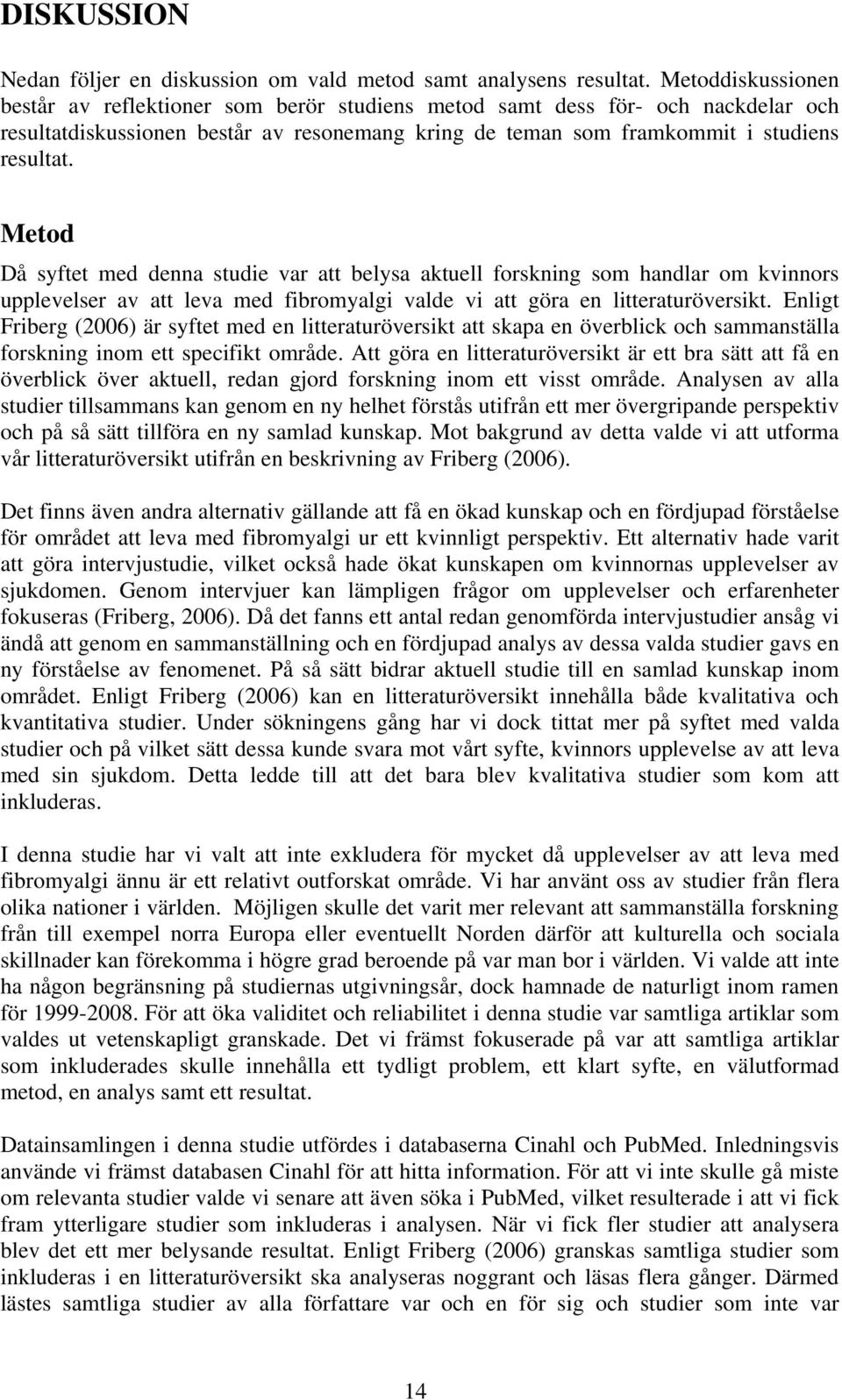 Metod Då syftet med denna studie var att belysa aktuell forskning som handlar om kvinnors upplevelser av att leva med fibromyalgi valde vi att göra en litteraturöversikt.