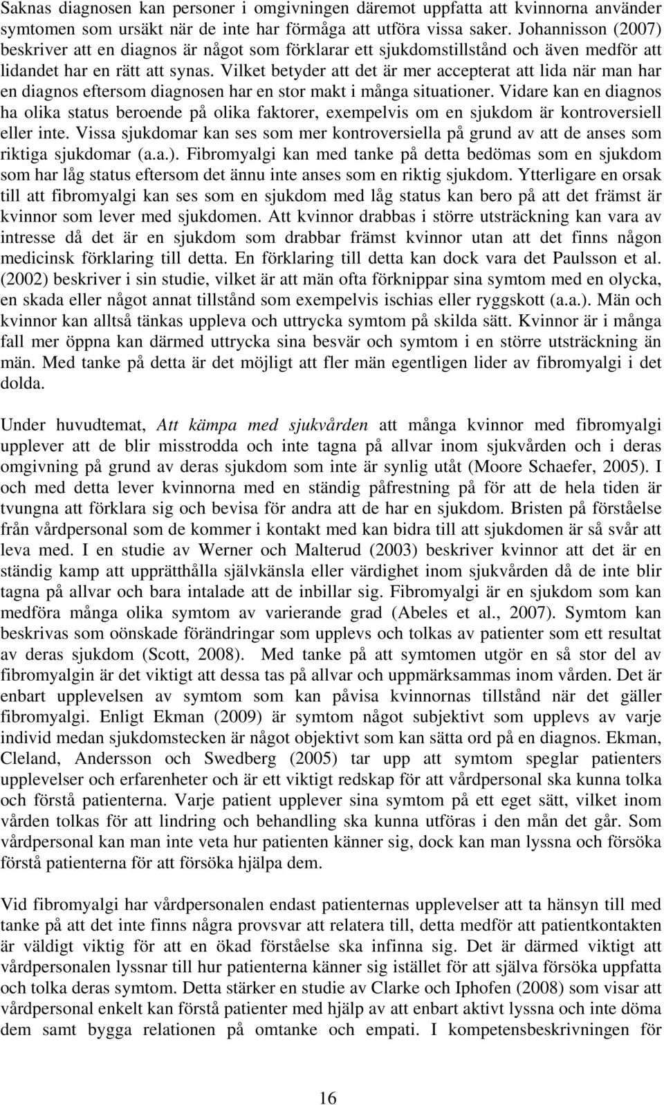 Vilket betyder att det är mer accepterat att lida när man har en diagnos eftersom diagnosen har en stor makt i många situationer.