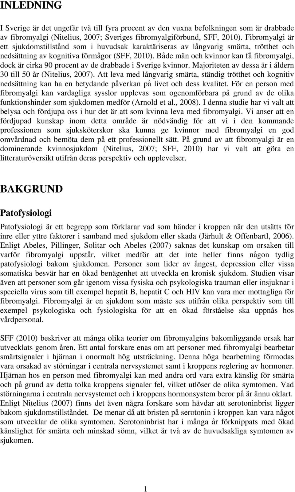 Både män och kvinnor kan få fibromyalgi, dock är cirka 90 procent av de drabbade i Sverige kvinnor. Majoriteten av dessa är i åldern 30 till 50 år (Nitelius, 2007).