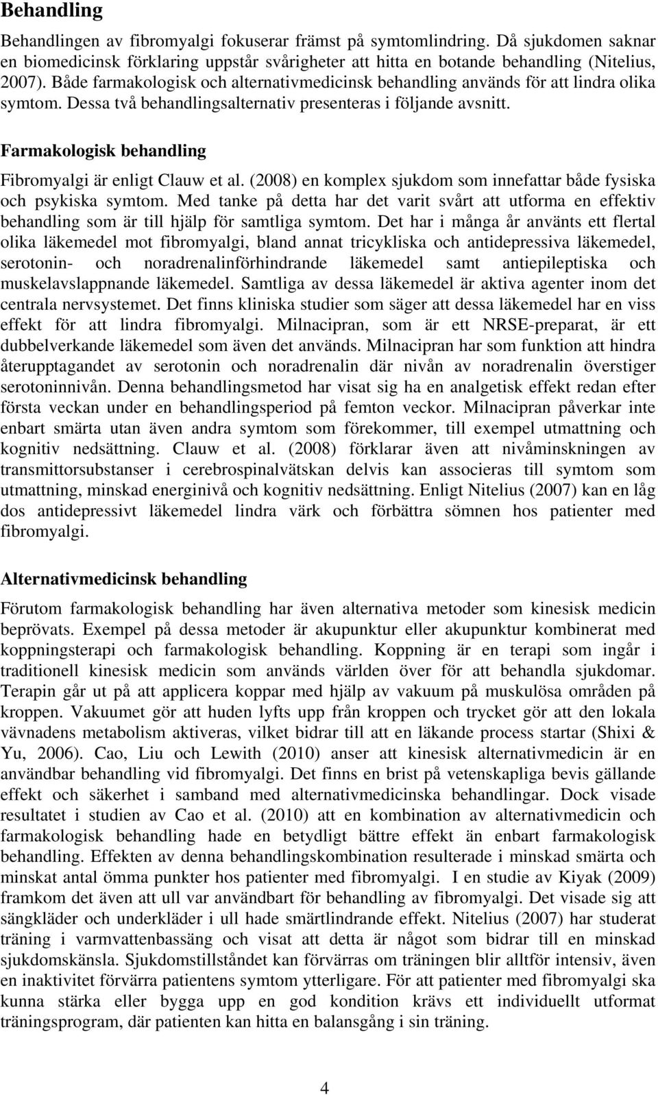 Farmakologisk behandling Fibromyalgi är enligt Clauw et al. (2008) en komplex sjukdom som innefattar både fysiska och psykiska symtom.