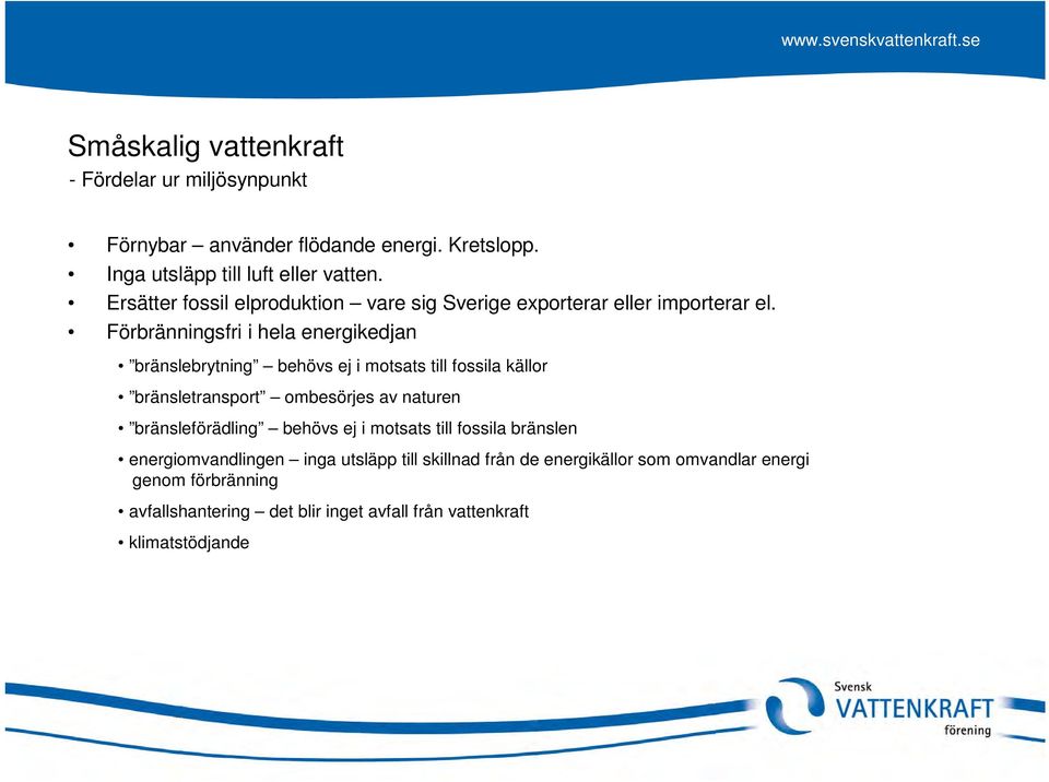 Förbränningsfri i hela energikedjan bränslebrytning behövs ej i motsats till fossila källor bränsletransport ombesörjes av naturen