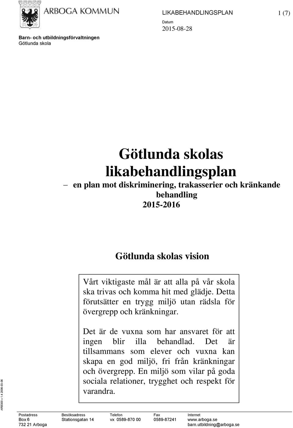 ARB300 v 1.4 2006-03-06 Det är de vuxna som har ansvaret för att ingen blir illa behandlad. Det är tillsammans som elever och vuxna kan skapa en god miljö, fri från kränkningar och övergrepp.