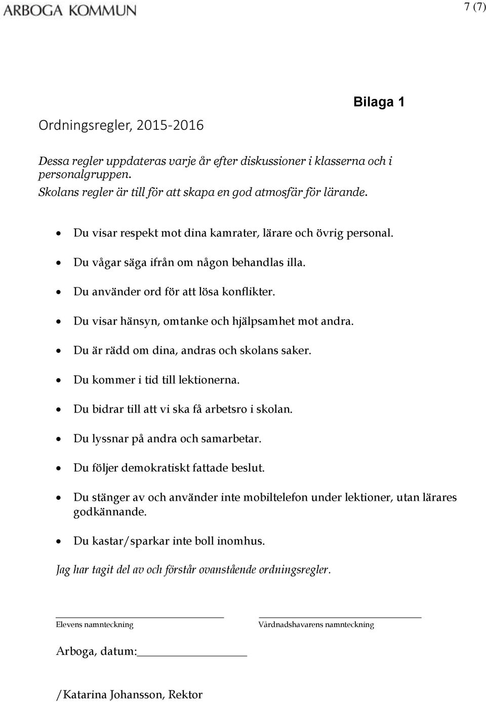 Du är rädd om dina, andras och skolans saker. Du kommer i tid till lektionerna. Du bidrar till att vi ska få arbetsro i skolan. Du lyssnar på andra och samarbetar.