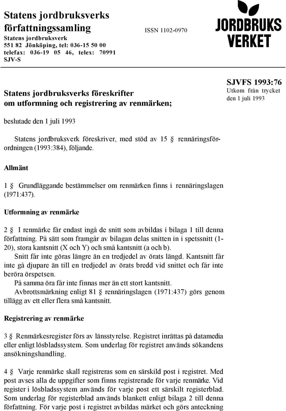 (1993:384), följande. Allmänt 1 Grundläggande bestämmelser om renmärken finns i rennäringslagen (1971:437).