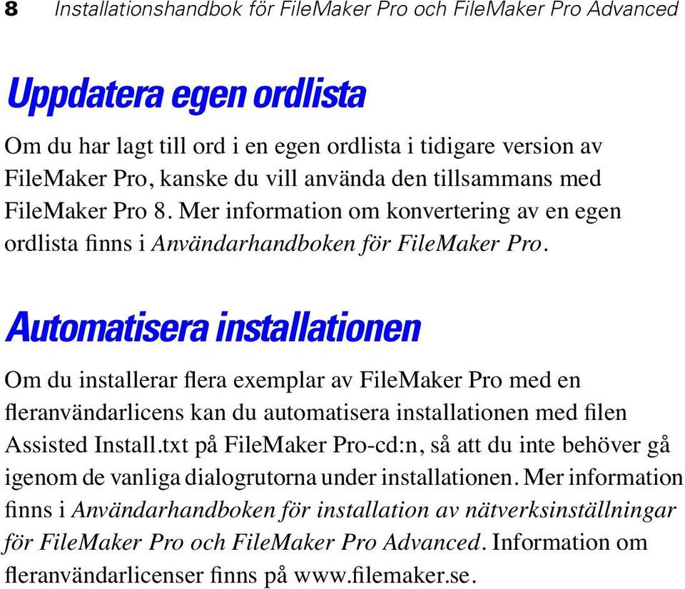 Automatisera installationen Om du installerar flera exemplar av FileMaker Pro med en fleranvändarlicens kan du automatisera installationen med filen Assisted Install.