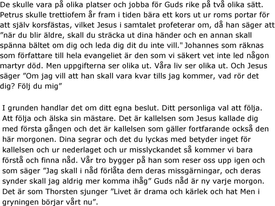 händer och en annan skall spänna bältet om dig och leda dig dit du inte vill." Johannes som räknas som författare till hela evangeliet är den som vi säkert vet inte led någon martyr död.