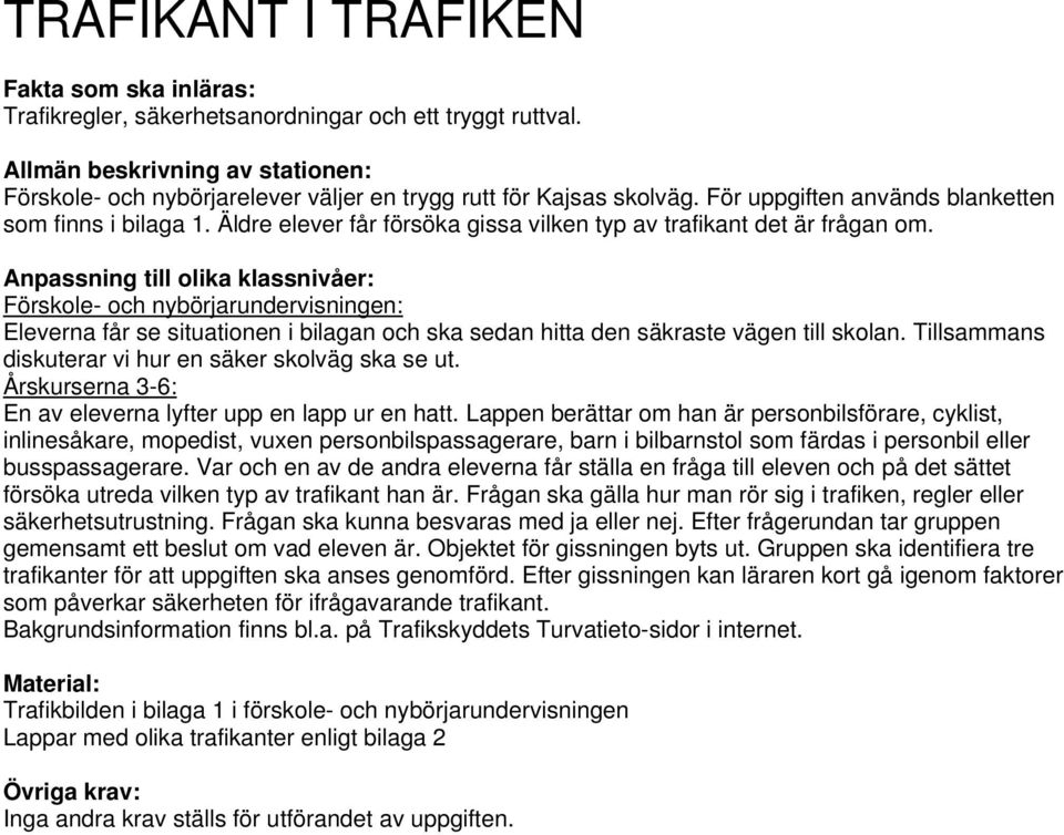 Förskole- och nybörjarundervisningen: Eleverna får se situationen i bilagan och ska sedan hitta den säkraste vägen till skolan. Tillsammans diskuterar vi hur en säker skolväg ska se ut.