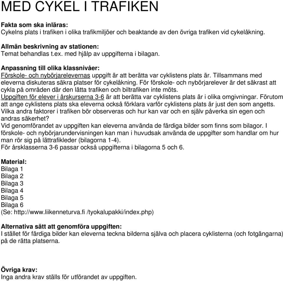 För förskole- och nybörjarelever är det säkrast att cykla på områden där den lätta trafiken och biltrafiken inte möts.