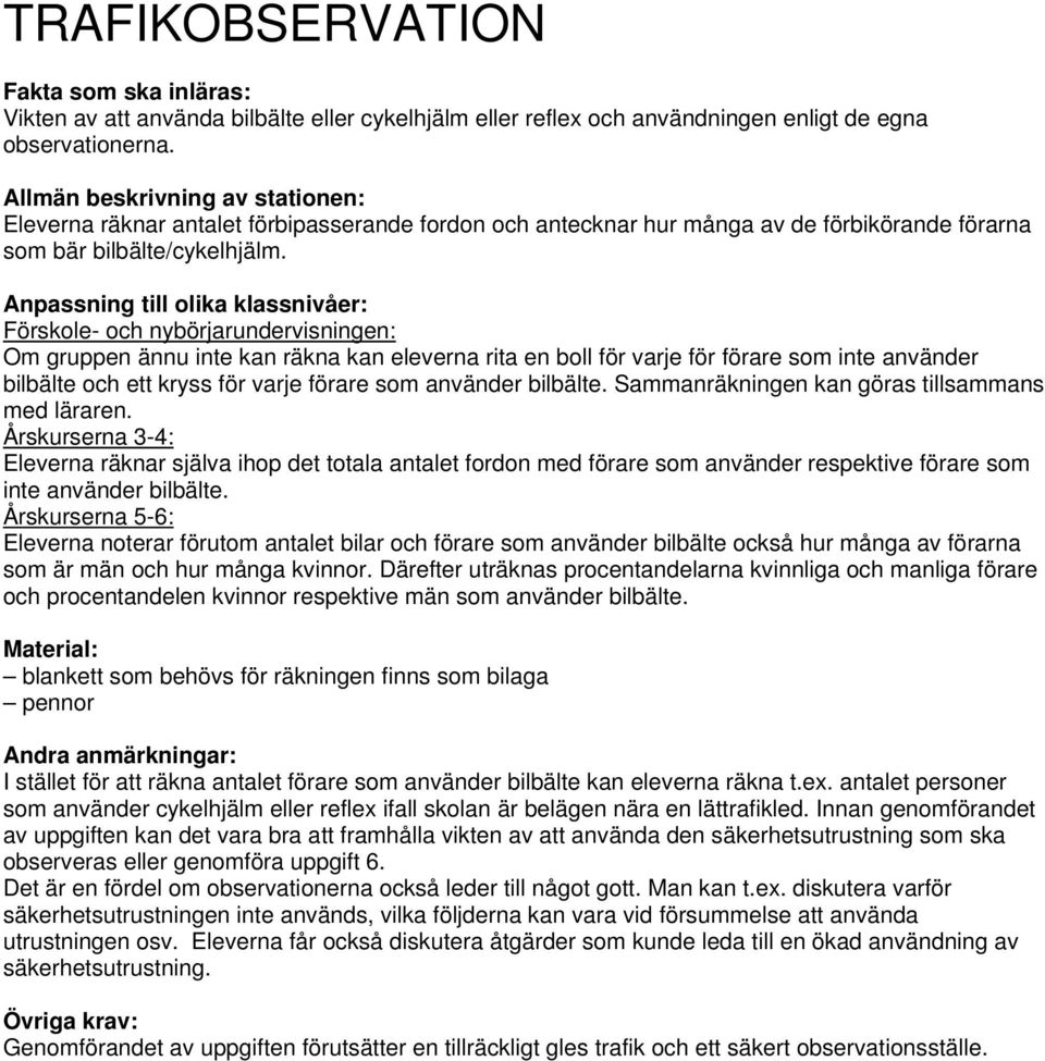 Förskole- och nybörjarundervisningen: Om gruppen ännu inte kan räkna kan eleverna rita en boll för varje för förare som inte använder bilbälte och ett kryss för varje förare som använder bilbälte.