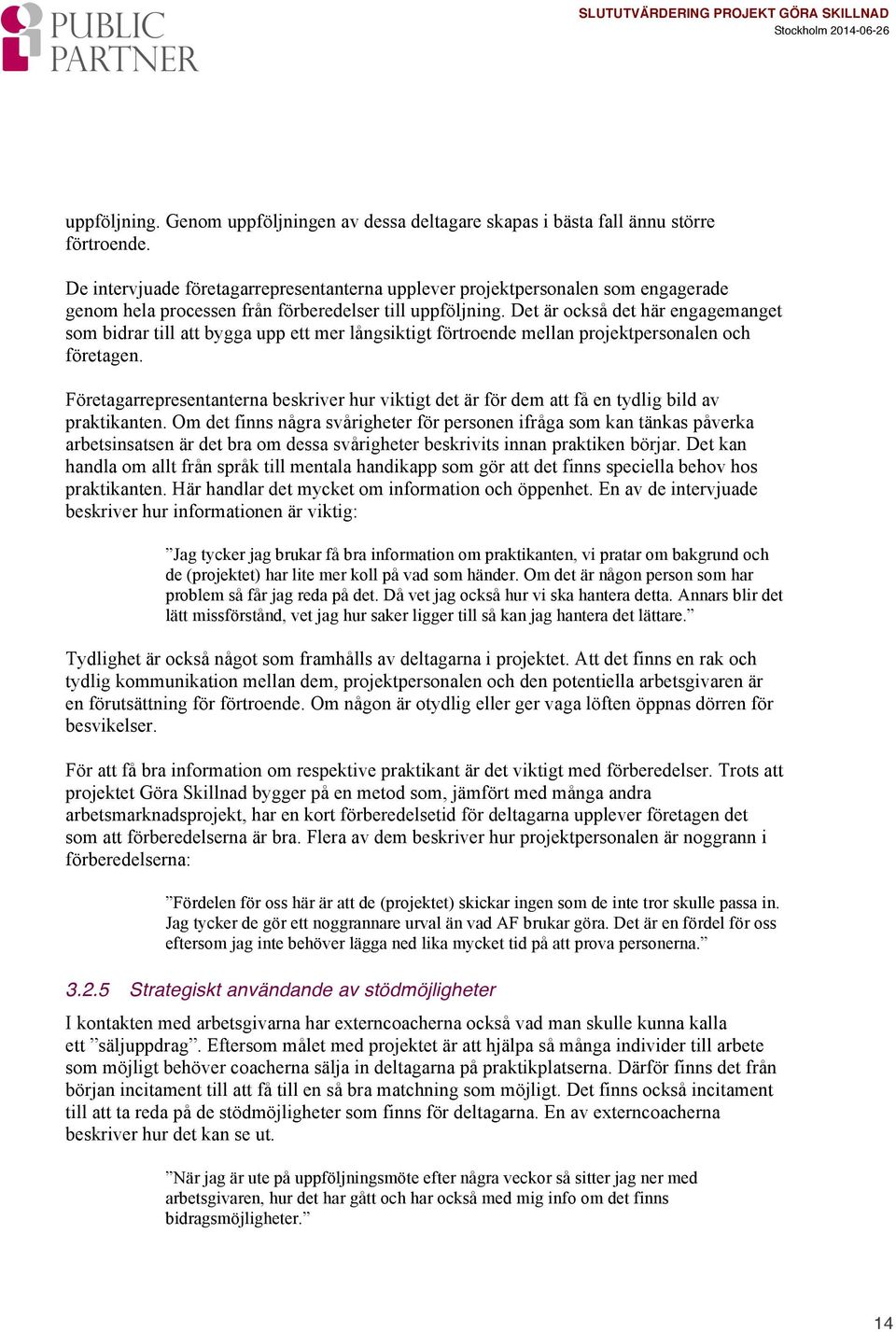 Det är också det här engagemanget som bidrar till att bygga upp ett mer långsiktigt förtroende mellan projektpersonalen och företagen.