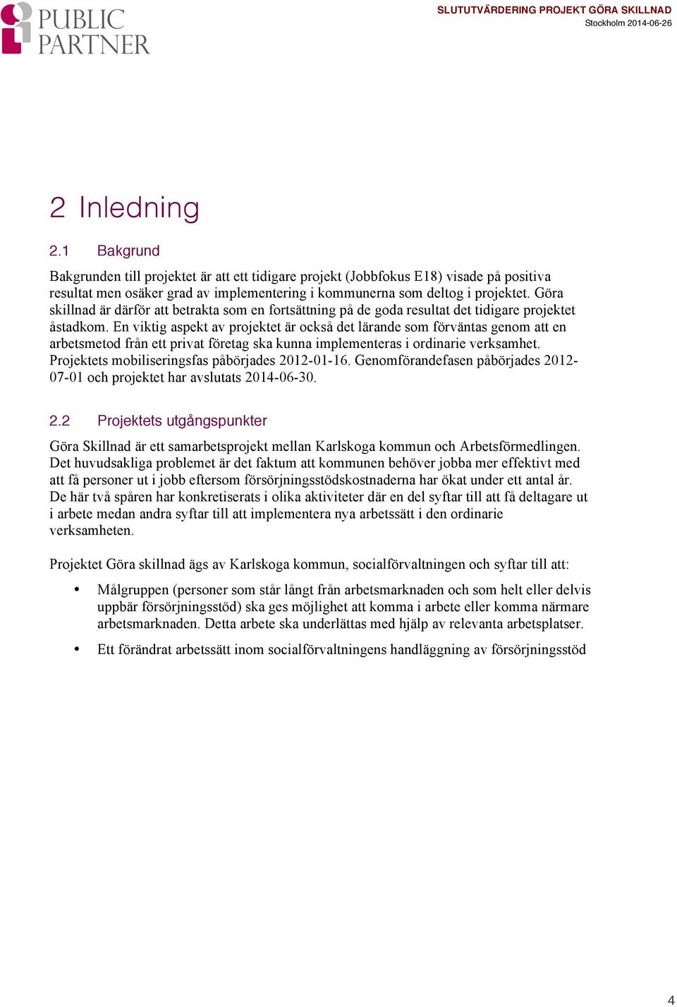 En viktig aspekt av projektet är också det lärande som förväntas genom att en arbetsmetod från ett privat företag ska kunna implementeras i ordinarie verksamhet.