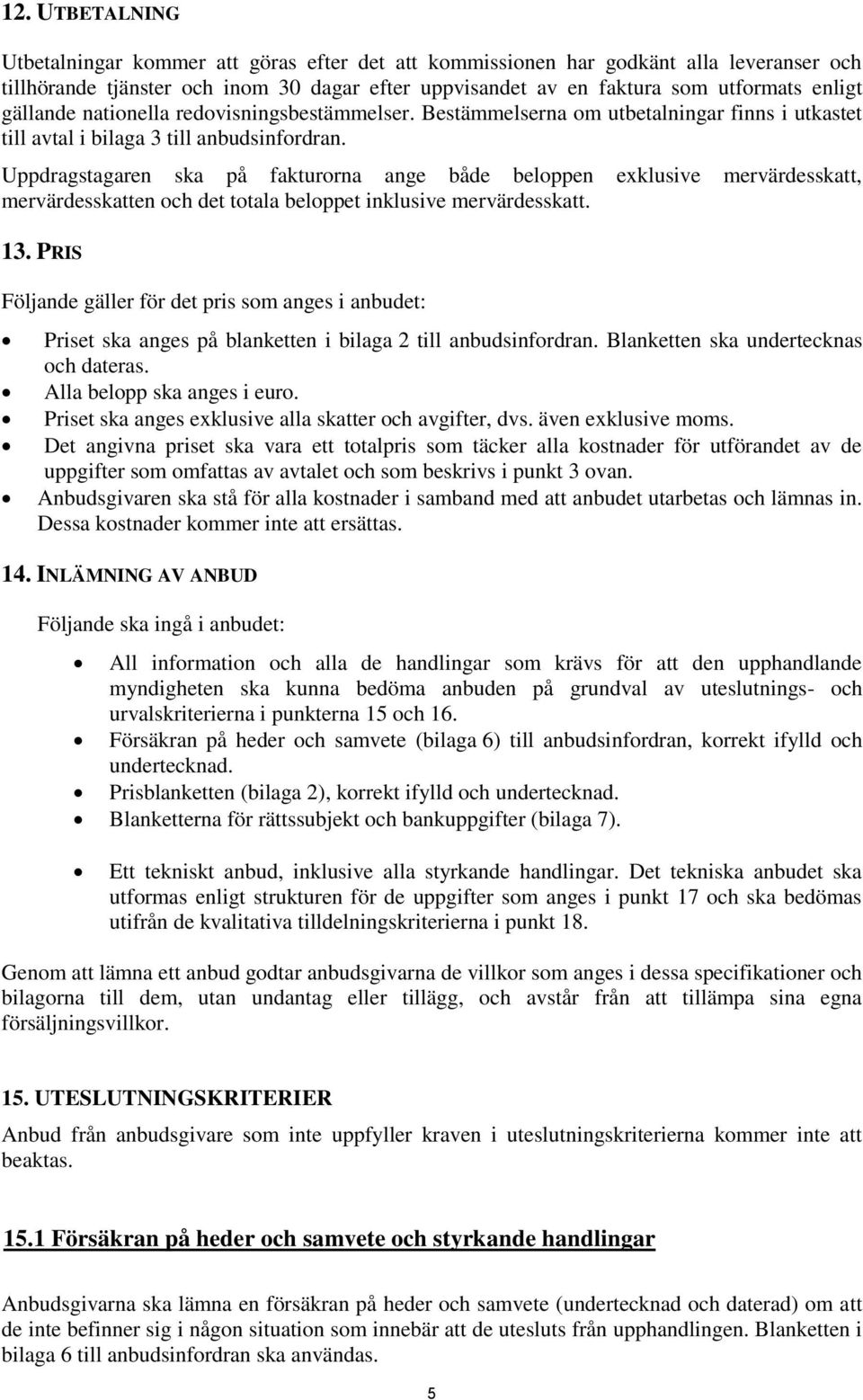 Uppdragstagaren ska på fakturorna ange både beloppen exklusive mervärdesskatt, mervärdesskatten och det totala beloppet inklusive mervärdesskatt. 13.