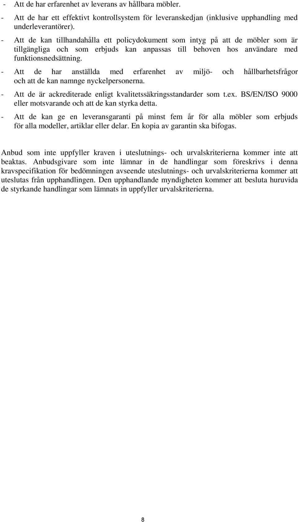 - Att de har anställda med erfarenhet av miljö- och hållbarhetsfrågor och att de kan namnge nyckelpersonerna. - Att de är ackrediterade enligt kvalitetssäkringsstandarder som t.ex.