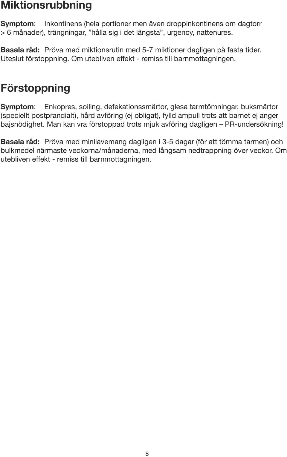 Förstoppning Symptom: Enkopres, soiling, defekationssmärtor, glesa tarm tömningar, buksmärtor (speciellt postprandialt), hård avföring (ej obligat), fylld ampull trots att barnet ej anger
