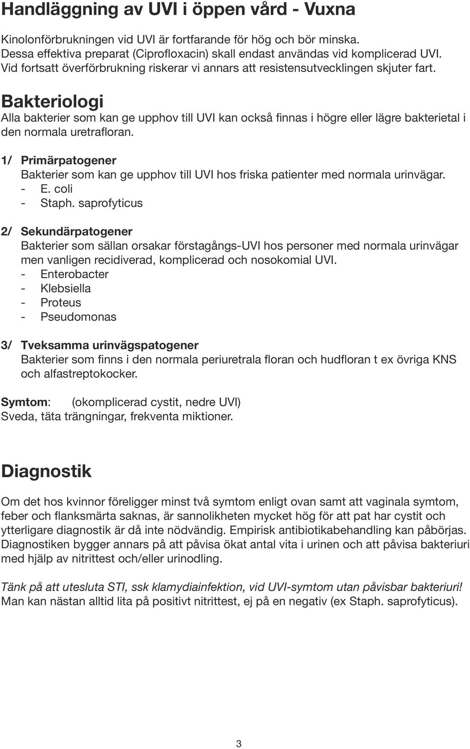 Bakteriologi Alla bakterier som kan ge upphov till UVI kan också finnas i högre eller lägre bakterietal i den normala uretrafloran.