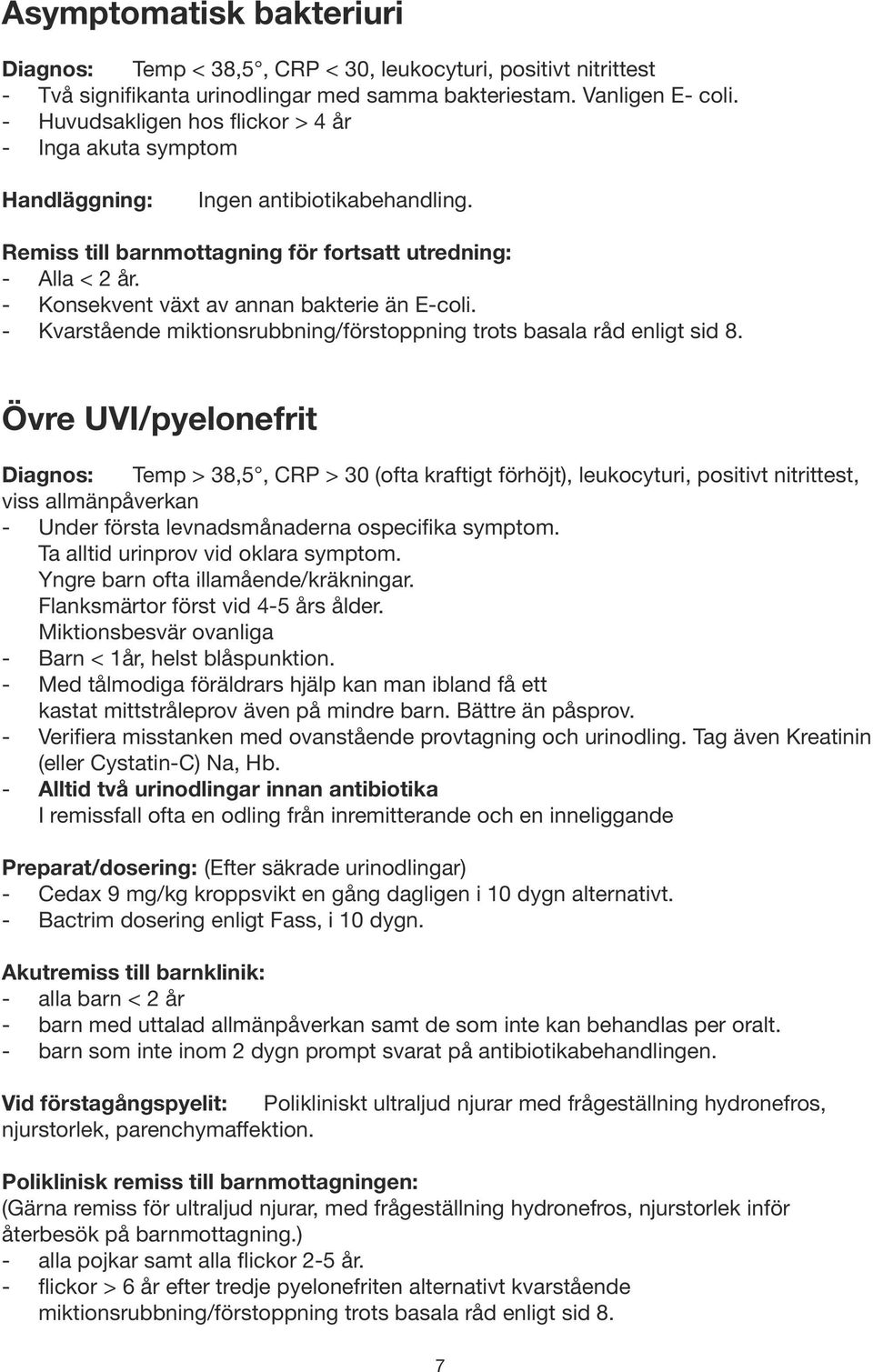 - Konsekvent växt av annan bakterie än E-coli. - Kvarstående miktionsrubbning/förstoppning trots basala råd enligt sid 8.