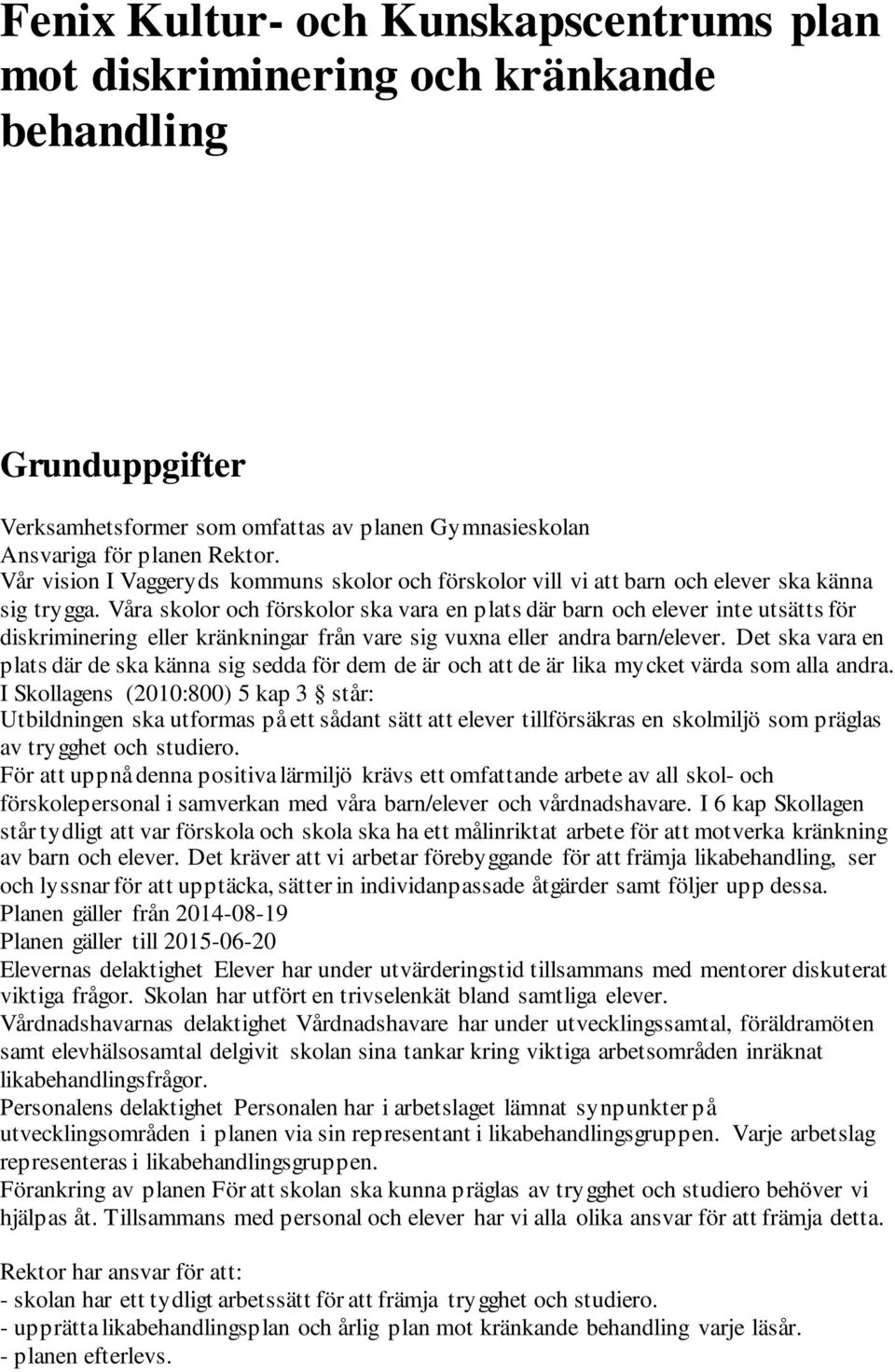 Våra skolor och förskolor ska vara en plats där barn och elever inte utsätts för diskriminering eller kränkningar från vare sig vuxna eller andra barn/elever.