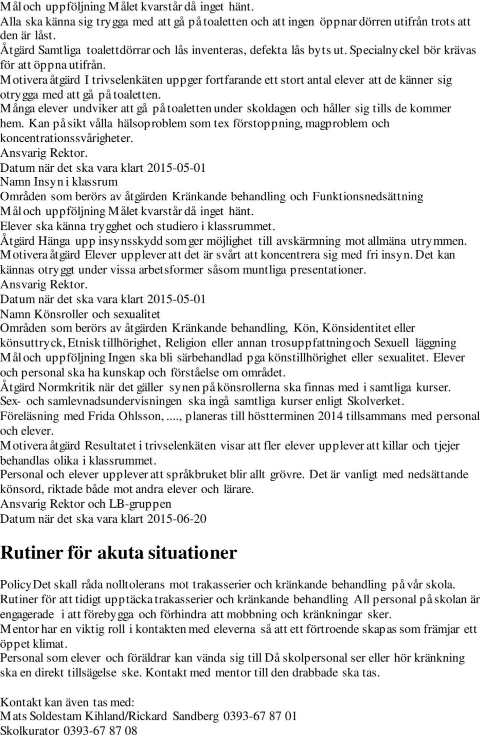Motivera åtgärd I trivselenkäten uppger fortfarande ett stort antal elever att de känner sig otrygga med att gå på toaletten.