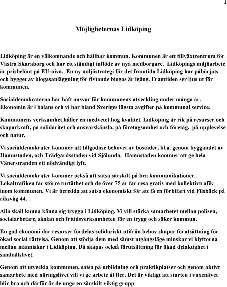 Framtiden ser ljus ut för kommunen. Socialdemokraterna har haft ansvar för kommunens utveckling under många år. Ekonomin är i balans och vi har bland Sveriges lägsta avgifter på kommunal service.