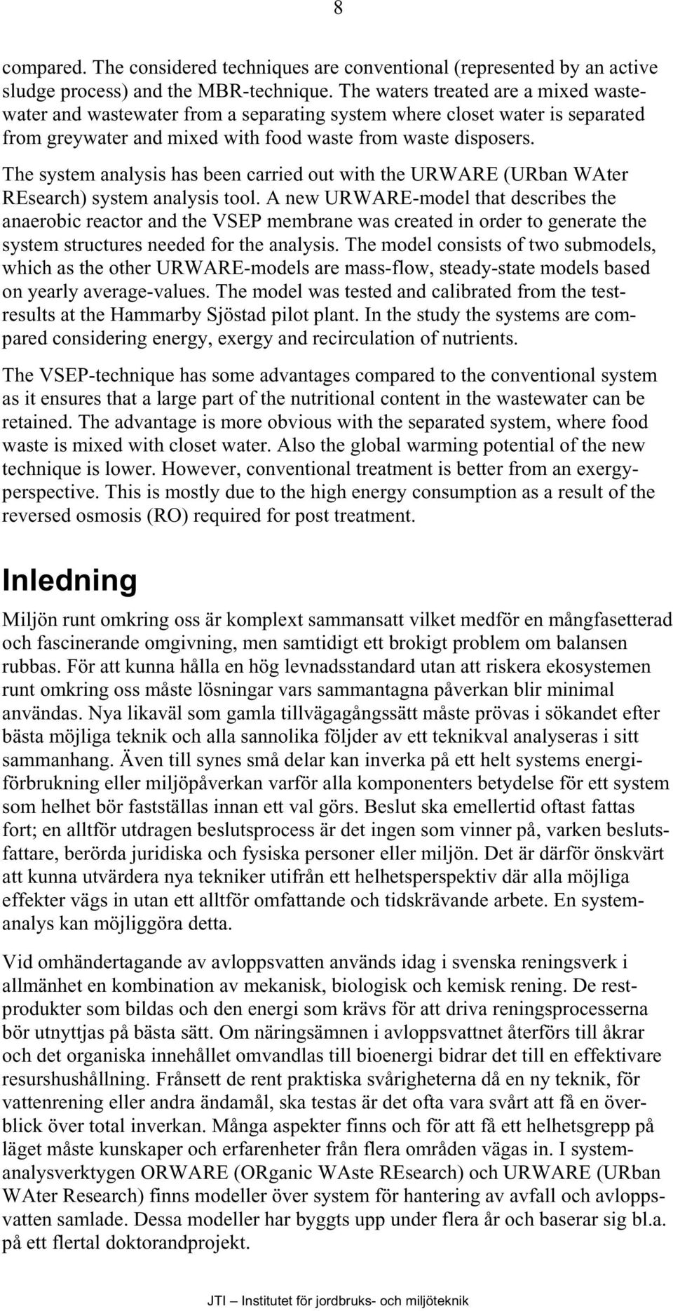 The system analysis has been carried out with the URWARE (URban WAter REsearch) system analysis tool.