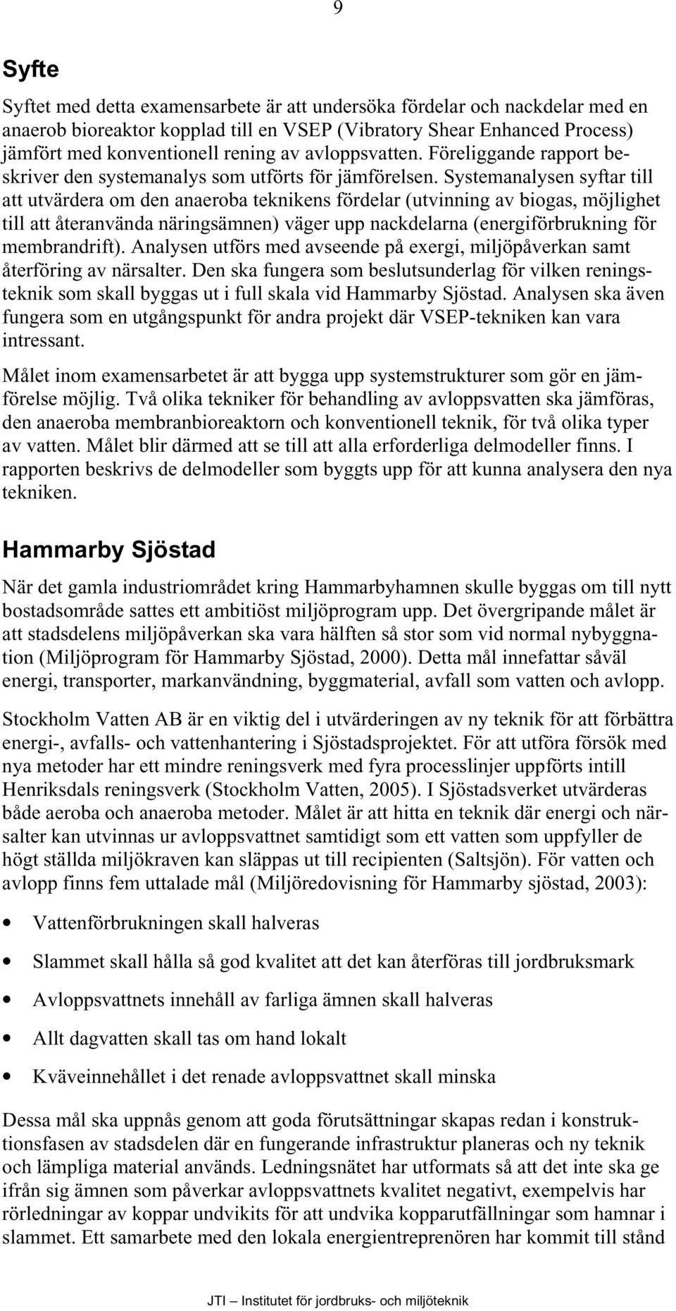 Systemanalysen syftar till att utvärdera om den anaeroba teknikens fördelar (utvinning av biogas, möjlighet till att återanvända näringsämnen) väger upp nackdelarna (energiförbrukning för